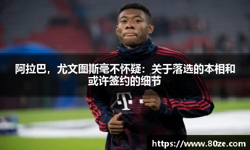 阿拉巴，尤文图斯毫不怀疑：关于落选的本相和或许签约的细节
